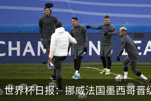 世界杯日报：挪威法国墨西哥晋级 巴西大将恐因伤退出