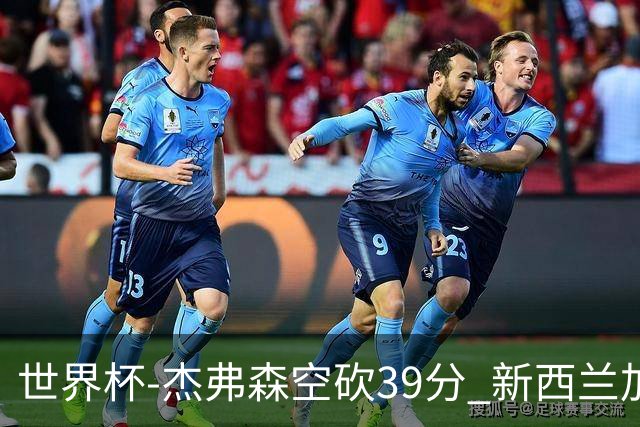 世界杯-杰弗森空砍39分 新西兰加时险胜约旦
