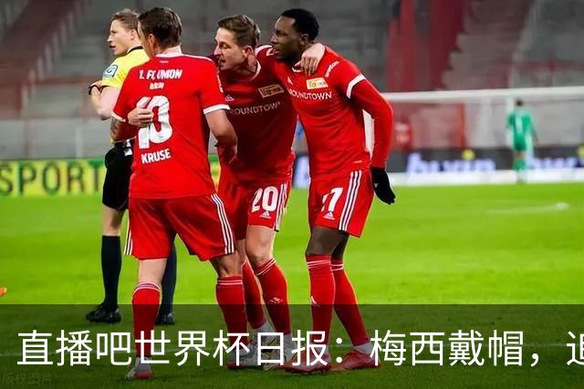 直播吧世界杯日报：梅西戴帽，追平克洛泽16球纪录！哈姆双响赢球